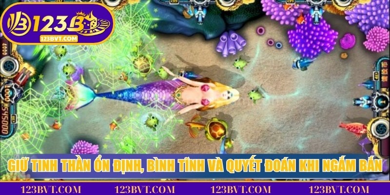 Giữ tâm lý ổn định khi bắn cá: bình tĩnh ngắm bắn, ra quyết định dứt khoát để hạn chế lãng phí đạn