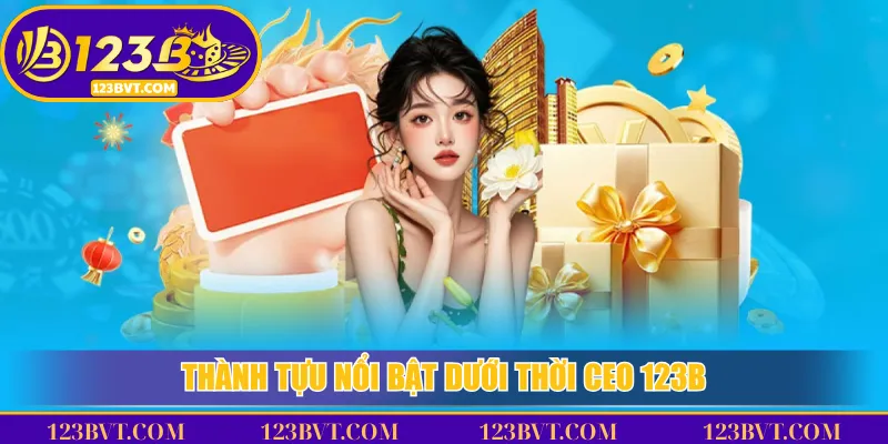 Thành Tựu Nổi Bật Dưới Thời CEO 123B