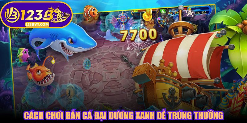 Cách chơi bắn cá Đại Dương Xanh dễ trúng thưởng