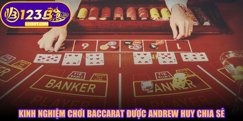 Kinh nghiệm chơi Baccarat được Andrew Huy chia sẻ