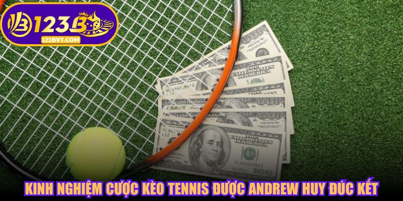 Kinh nghiệm cược kèo tennis được Andrew Huy đúc kết