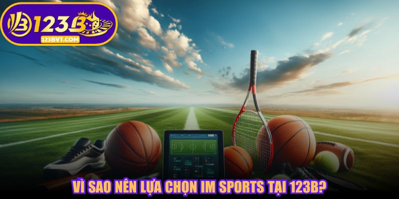 Vì sao nên lựa chọn IM Sports tại 123B?
